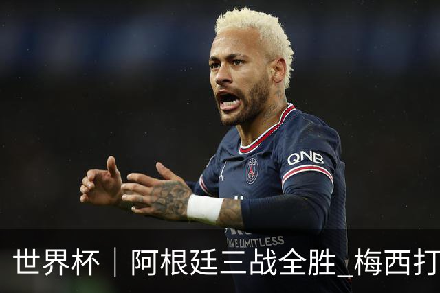 世界杯｜阿根廷三战全胜 梅西打进世界杯第19球