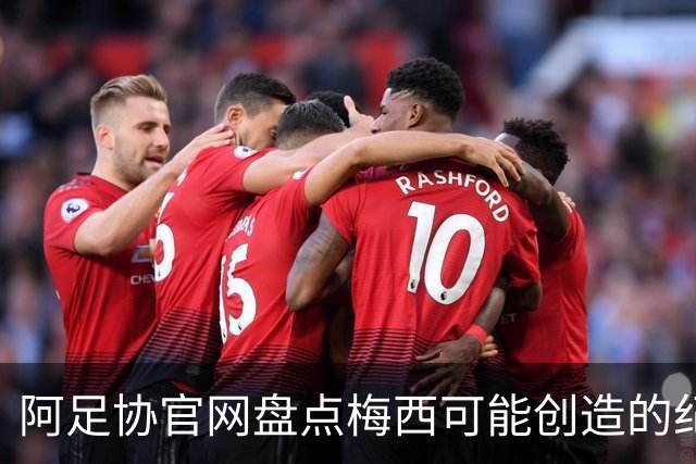 阿足协官网盘点梅西可能创造的纪录：阿根廷最年长世界杯进球者等